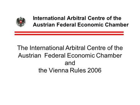 International Arbitral Centre of the Austrian Federal Economic Chamber The International Arbitral Centre of the Austrian Federal Economic Chamber and the.