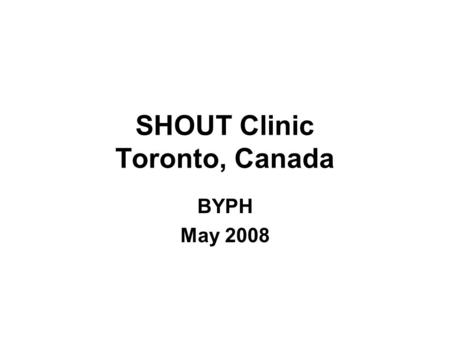 SHOUT Clinic Toronto, Canada BYPH May 2008. Features - 1 Services for homeless and street-involved youth, 16-24 years of age Treat disease & illness AND.