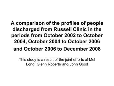A comparison of the profiles of people discharged from Russell Clinic in the periods from October 2002 to October 2004, October 2004 to October 2006 and.