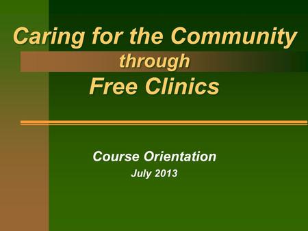Caring for the Community through Free Clinics Course Orientation July 2013.