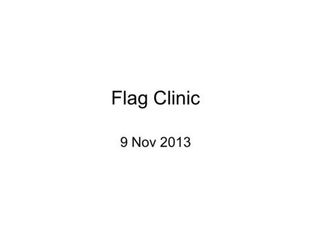 Flag Clinic 9 Nov 2013. Plan of day Rules Mechanics LUNCH Game time – with review.