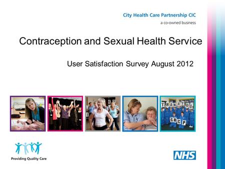 Contraception and Sexual Health Service User Satisfaction Survey August 2012.