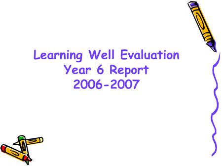 Learning Well Evaluation Year 6 Report 2006-2007.