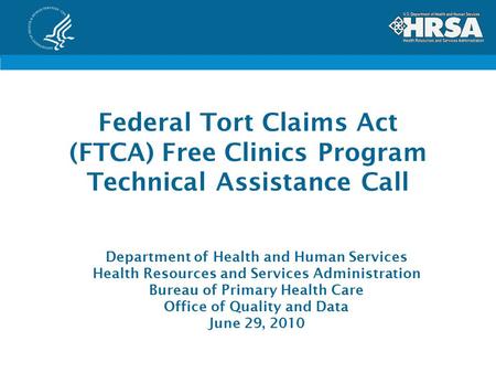 Federal Tort Claims Act (FTCA) Free Clinics Program Technical Assistance Call Department of Health and Human Services Health Resources and Services Administration.