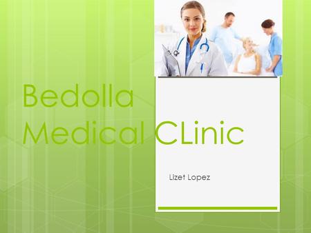 Bedolla Medical CLinic Lizet Lopez. Bedolla Medical Clinic My business will not only offer the care needed in any emergency, but also provide a safe environment.