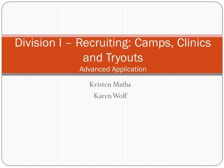 Kristen Matha Karen Wolf Division I – Recruiting: Camps, Clinics and Tryouts Advanced Application.