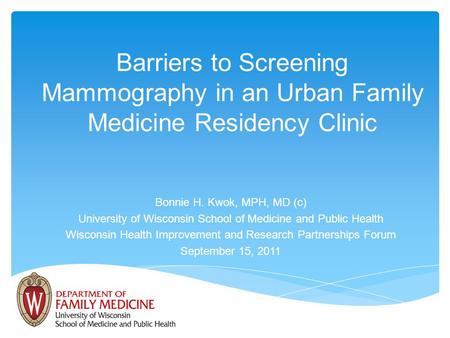 Barriers to Screening Mammography in an Urban Family Medicine Residency Clinic Bonnie H. Kwok, MPH, MD (c) University of Wisconsin School of Medicine and.