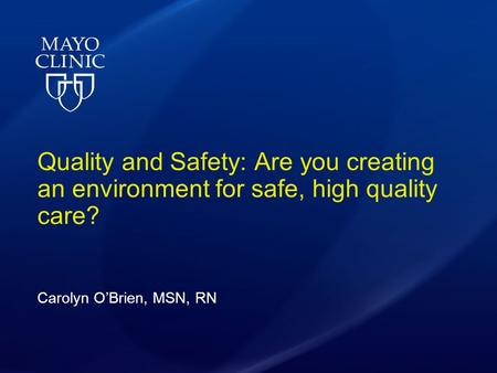 Quality and Safety: Are you creating an environment for safe, high quality care? Carolyn O’Brien, MSN, RN.