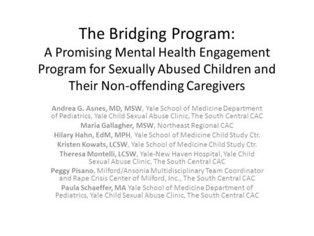 The Bridging Program: A Promising Mental Health Engagement Program for Sexually Abused Children and Their Non-offending Caregivers Andrea G. Asnes, MD,