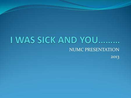 NUMC PRESENTATION 2013. Matthew 25:31-40 31 When the Son of Man comes in his glory, and all the angels with him, he will sit on his glorious throne. 32.