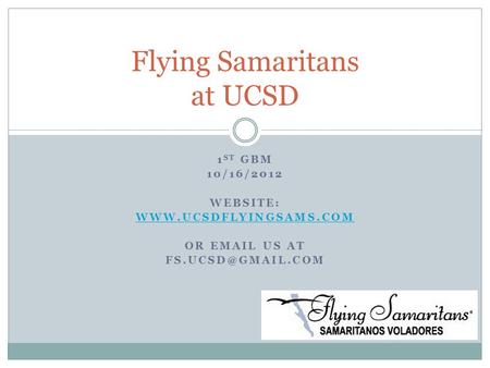 1 ST GBM 10/16/2012 WEBSITE:  OR  US AT Flying Samaritans at UCSD.