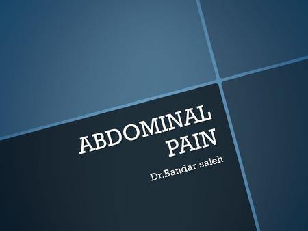 ABDOMINAL PAIN Dr.Bandar saleh.