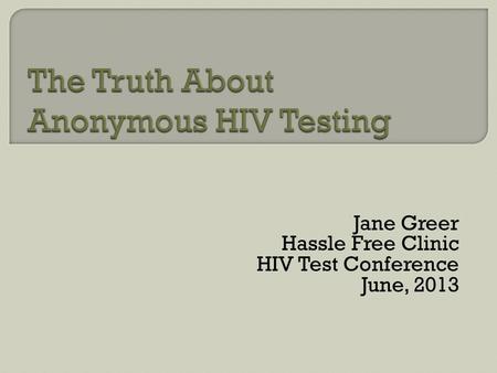 Jane Greer Hassle Free Clinic HIV Test Conference June, 2013.
