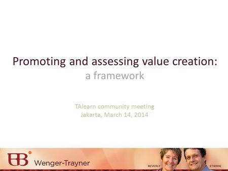 Promoting and assessing value creation: a framework TAlearn community meeting Jakarta, March 14, 2014.