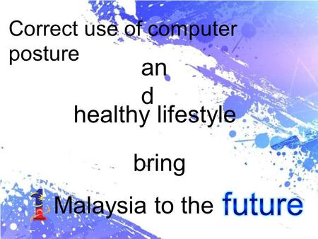 Correct use of computer posture an d healthy lifestyle bring Malaysia to the.