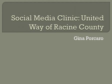 Gina Porcaro. Worked with United Way of Racine County Representative Marie Hargrove, Community Initiatives Administrator Wanted help with using social.
