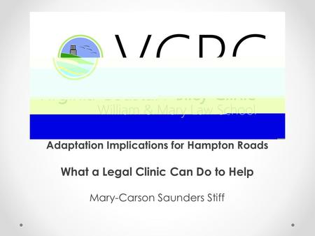 Adaptation Implications for Hampton Roads What a Legal Clinic Can Do to Help Mary-Carson Saunders Stiff.