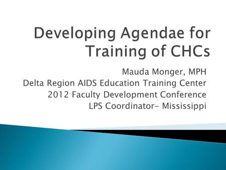 Mauda Monger, MPH Delta Region AIDS Education Training Center 2012 Faculty Development Conference LPS Coordinator- Mississippi.