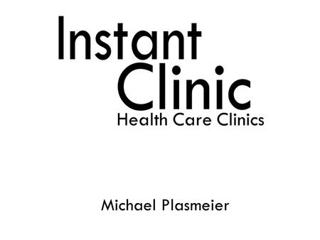 Health Care Clinics Michael Plasmeier. What is a Convenience Health Care Clinic? Provides convenient, affordable health care to the local population.