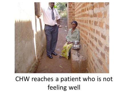 CHW reaches a patient who is not feeling well. CHW calls in the operator.