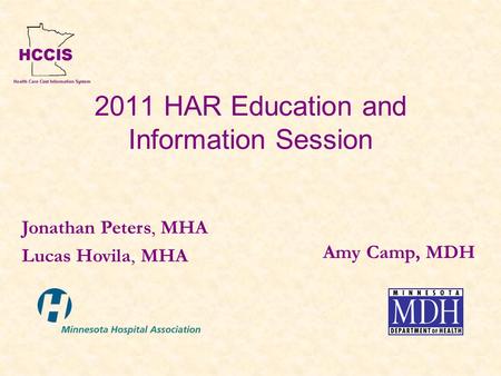 2011 HAR Education and Information Session Amy Camp, MDH Jonathan Peters, MHA Lucas Hovila, MHA.
