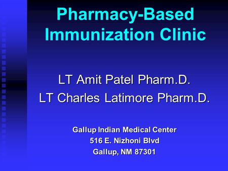 Pharmacy-Based Immunization Clinic LT Amit Patel Pharm.D. LT Charles Latimore Pharm.D. Gallup Indian Medical Center 516 E. Nizhoni Blvd Gallup, NM 87301.