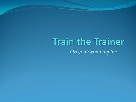 Oregon Swimming Inc. Agenda OSI Officiating & Training Philosophy Trainer Role & Responsibilities Master Trainer and Trainer Clinics On-deck Coaching.
