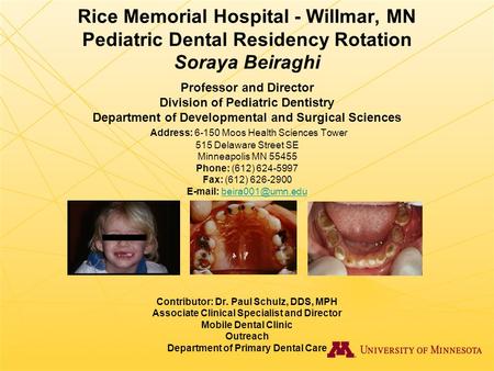 Rice Memorial Hospital - Willmar, MN Pediatric Dental Residency Rotation Soraya Beiraghi Professor and Director Division of Pediatric Dentistry Department.