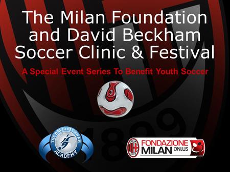 The Milan Foundation and David Beckham Soccer Clinic & Festival A Special Event Series To Benefit Youth Soccer.