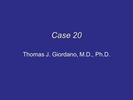 Case 20 Thomas J. Giordano, M.D., Ph.D.. History A 54-year old man with a past medical history of goiter for approximately 4 years was followed by ultrasound.