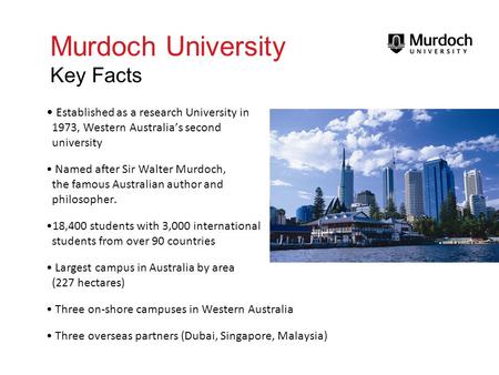 Murdoch University Key Facts Established as a research University in 1973, Western Australias second university Named after Sir Walter Murdoch, the famous.