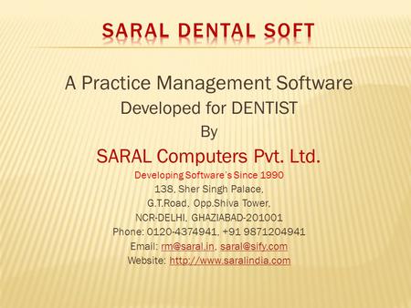 A Practice Management Software Developed for DENTIST By SARAL Computers Pvt. Ltd. Developing Softwares Since 1990 138, Sher Singh Palace, G.T.Road, Opp.Shiva.