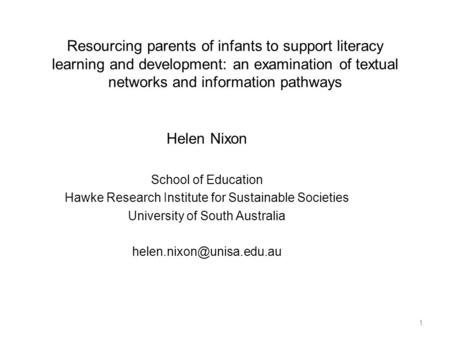Resourcing parents of infants to support literacy learning and development: an examination of textual networks and information pathways Helen Nixon School.