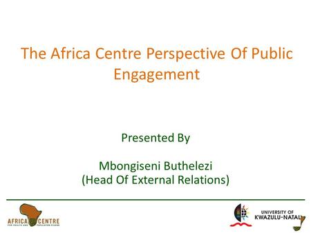The Africa Centre Perspective Of Public Engagement Presented By Mbongiseni Buthelezi (Head Of External Relations)
