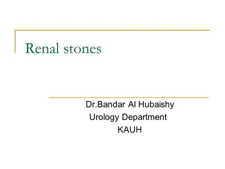 Dr.Bandar Al Hubaishy Urology Department KAUH