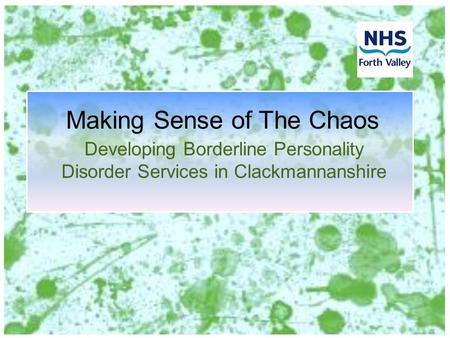 Making Sense of The Chaos Developing Borderline Personality Disorder Services in Clackmannanshire.