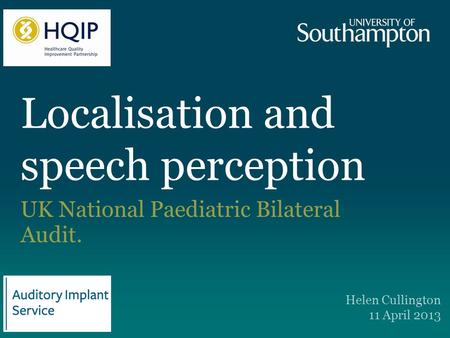 Localisation and speech perception UK National Paediatric Bilateral Audit. Helen Cullington 11 April 2013.