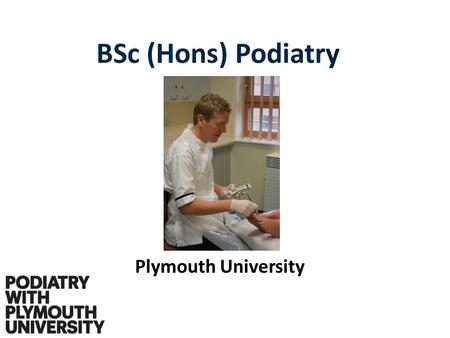 BSc (Hons) Podiatry Plymouth University. The Qualification BSc (Hons) Podiatry Eligibility to apply for registration with the Health Professions Council.