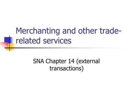 Merchanting and other trade- related services SNA Chapter 14 (external transactions)
