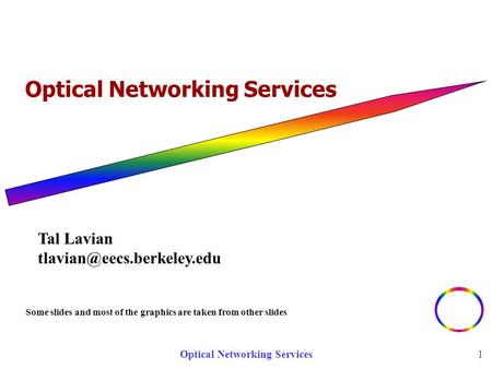 Optical Networking Services 1 Some slides and most of the graphics are taken from other slides Tal Lavian
