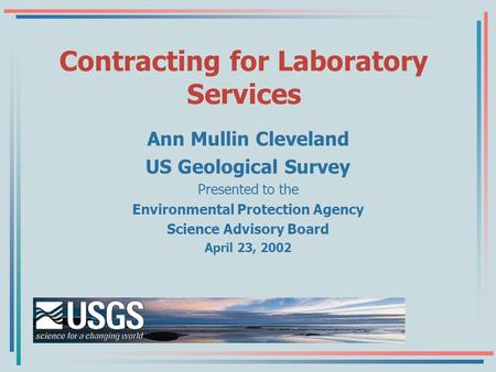 Contracting for Laboratory Services Ann Mullin Cleveland US Geological Survey Presented to the Environmental Protection Agency Science Advisory Board April.