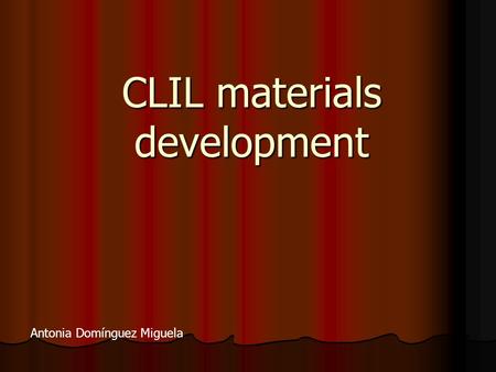 CLIL materials development Antonia Domínguez Miguela.