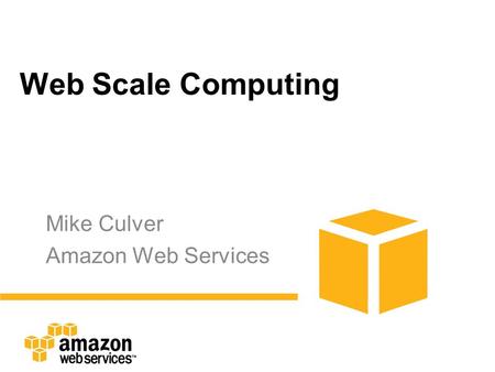 Web Scale Computing Mike Culver Amazon Web Services.