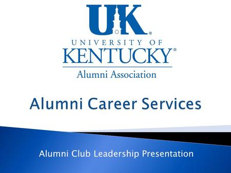 Alumni Club Leadership Presentation. The UK Alumni Association presently offers alumni career services to university alumni and association members. Career.