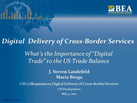 Www.bea.gov Digital Delivery of Cross-Border Services Whats the Importance of Digital Trade to the US Trade Balance J. Steven Landefeld Maria Borga CSI.