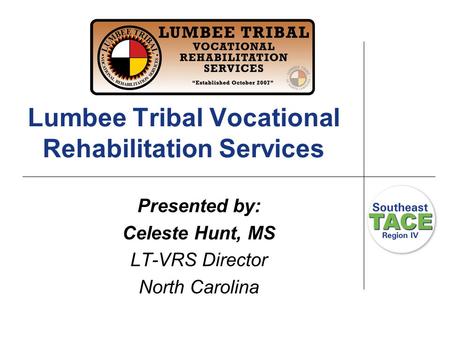 Lumbee Tribal Vocational Rehabilitation Services Presented by: Celeste Hunt, MS LT-VRS Director North Carolina.