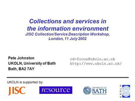 Collections and services in the information environment JISC Collection/Service Description Workshop, London, 11 July 2002 Pete Johnston UKOLN, University.