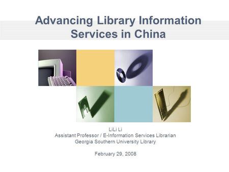 Advancing Library Information Services in China LiLi Li Assistant Professor / E-Information Services Librarian Georgia Southern University Library February.
