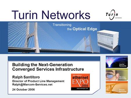 © 2006 Turin Networks, Inc. All Rights Reserved 1 Building the Next-Generation Converged Services Infrastructure Ralph Santitoro Director of Product Line.