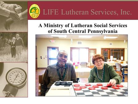 LIFE Lutheran Services, Inc. A Ministry of Lutheran Social Services of South Central Pennsylvania.